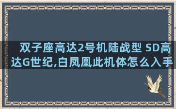 双子座高达2号机陆战型 SD高达G世纪,白凤凰此机体怎么入手